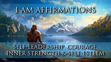 I AM Affirmations: Self-Leadership, Self-Ownership, Inner Strength, Confidence, Courage, Energy